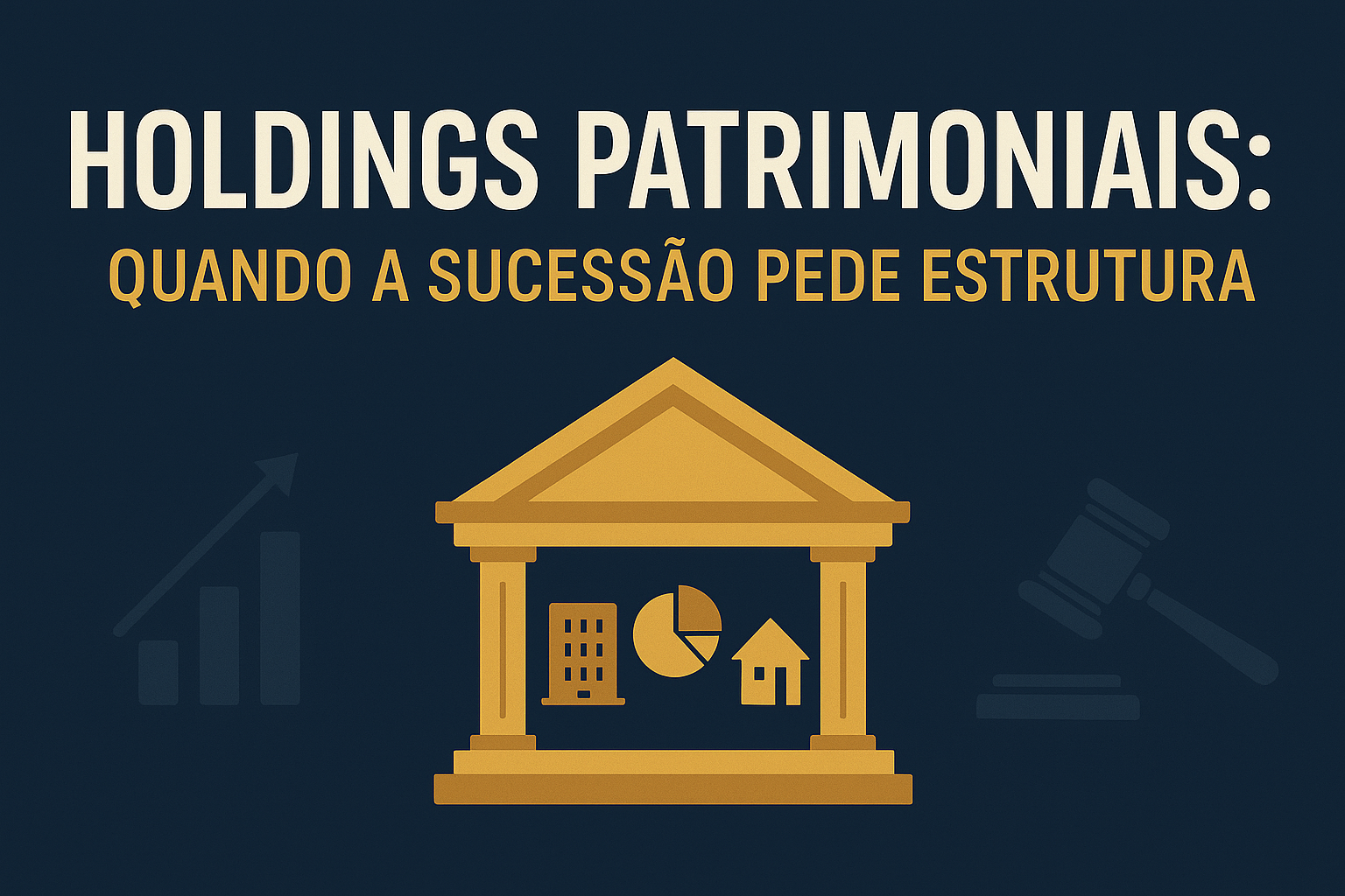 Read more about the article Holdings Patrimoniais: Quando a Sucessão Pede Estrutura