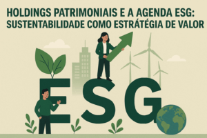 Read more about the article Holdings Patrimoniais e a Agenda ESG: Sustentabilidade Como Estratégia de Valor